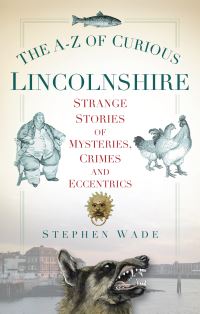 Book Cover for A-Z of Curious Lincolnshire by Stephen Wade