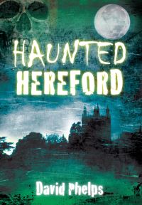 Book Cover for Haunted Hereford by David Phelps