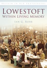 Book Cover for Lowestoft Within Living Memory by Ian G Robb