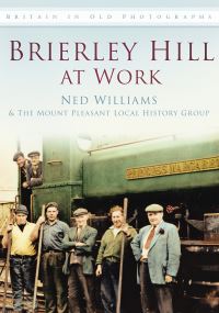 Book Cover for Brierley Hill at Work by Ned Williams, Mount Pleasant Local History Group
