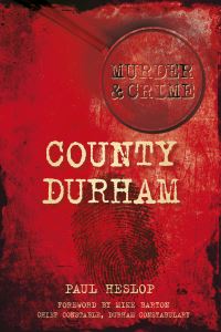 Book Cover for Murder & Crime. County Durham by Paul Heslop