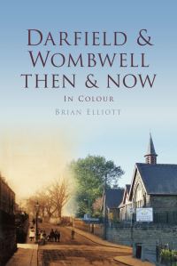 Book Cover for Darfield & Wombwell Then & Now, in Colour by Brian Elliott