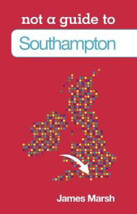 Book Cover for Not a Guide to Southampton by James Marsh