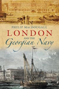 Book Cover for London and the Georgian Navy by Philip MacDougall