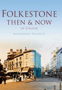Book Cover for Folkestone Then & Now in Colour by Alexander R Tulloch