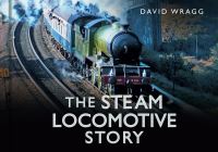 Book Cover for The Steam Locomotive Story by David W Wragg