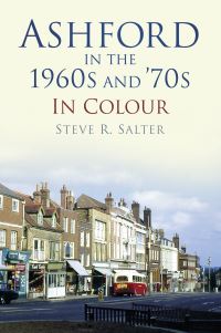 Book Cover for Ashford in the 1960S and '70S in Colour by Steve R Salter