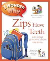 Book Cover for I Wonder Why Zips Have Teeth and Other Questions About Inventions by Barbara Taylor