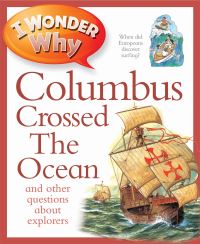 Book Cover for I Wonder Why Columbus Crossed the Ocean and Other Questions About Explorers by Rosie Greenwood