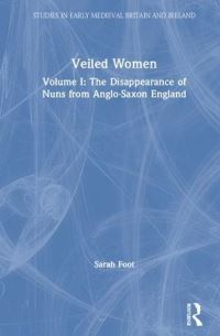 Book Cover for Veiled Women. Vol. 1 The Disappearance of Nuns from Anglo-Saxon England by Sarah Foot