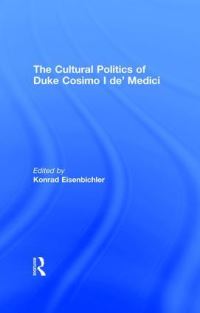 Book Cover for The Cultural Politics of Duke Cosimo I De' Medici by Konrad Eisenbichler