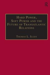 Book Cover for Hard Power, Soft Power, and the Future of Transatlantic Relations by Thomas L Ilgen