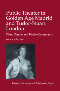 Book Cover for Public Theater in Golden Age Madrid and Tudor-Stuart London by Ivan Cañadas