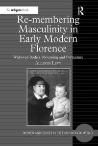 Book Cover for Re-Membering Masculinity in Early Modern Florence by Allison M Levy