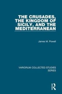 Book Cover for The Crusades, the Kingdom of Sicily, and the Mediterranean by James M Powell