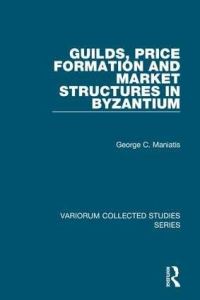 Book Cover for Guilds, Price Formation and Market Structures in Byzantium by George C Maniatis
