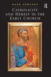 Book Cover for Catholicity and Heresy in the Early Church by M J Edwards