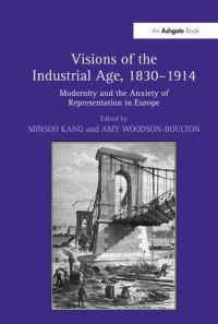 Book Cover for Visions of the Industrial Age, 1830–1914 by Minsoo Kang