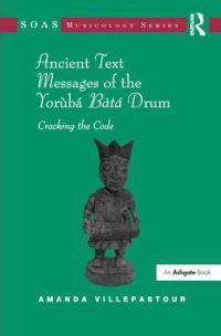 Book Cover for Ancient Text Messages of the Yorùbá Bàtá Drum by Amanda Villepastour