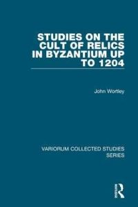 Book Cover for Studies on the Cult of Relics in Byzantium Up to 1204 by John Wortley