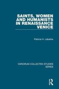 Book Cover for Saints, Women and Humanists in Renaissance Venice by Patricia H Labalme, Benjamin G Kohl