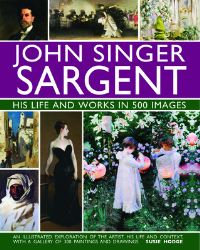 Book Cover for John Singer Sargent: His Life and Works in 500 Images by Susie Hodge