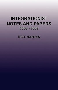 Book Cover for Integrationist Notes and Papers 2006-2008 by Roy Harris