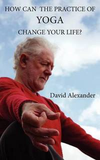 Book Cover for How Can the Practice of Yoga Change Your Life? by David Alexander