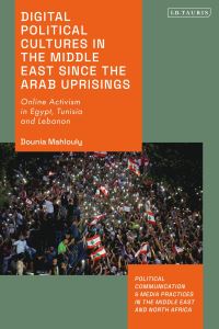 Book Cover for Digital Political Cultures in the Middle East Since the Arab Uprisings by Dounia Mahlouly