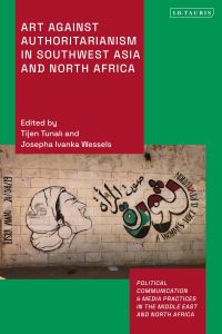 Book Cover for Art Against Authoritarianism in Southwest Asia and North Africa by Tijen Tunali, Josepha Wessels