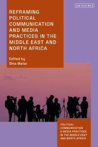 Book Cover for Reframing Political Communication and Media Practices in the Middle East and North Africa by Dina Matar