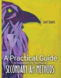 Book Cover for A Practical Guide to Supplement the Teaching of Secondary Art Methods by Laurel Lampela