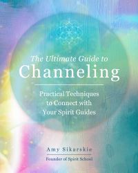 Book Cover for The Ultimate Guide to Channeling by Amy Sikarskie