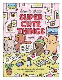Book Cover for How to Draw Super Cute Things With Bobbie Goods by Bobbie Goods
