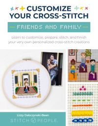Book Cover for Customize Your Cross-Stitch: Friends and Family by Lizzy DabczynskiBean, The Team at Stitch People