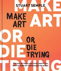 Book Cover for Make Art or Die Trying by Stuart Semple