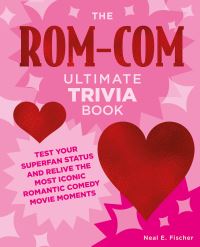 Book Cover for The Rom-Com Ultimate Trivia Book by Neal E Fischer
