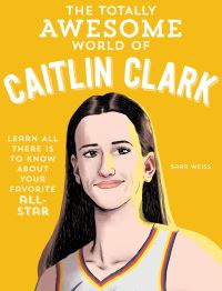 Book Cover for The Totally Awesome World of Caitlin Clark by Sara Weiss