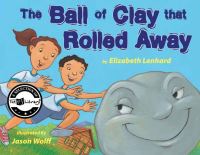 Book Cover for The Ball of Clay That Rolled Away by Elizabeth Lenhard, Jason Wolff