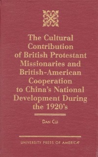 Book Cover for The Cultural Contribution of British Protestant Missionaries and British-American Cooperation to China's National Development During the 1920S by Dan Cui