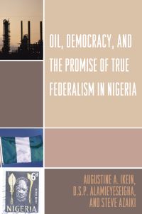 Book Cover for Oil, Democracy, and the Promise of True Federalism in Nigeria by Augustine A Ikein, D S P Alamieyeseigha, Steve S Azaiki