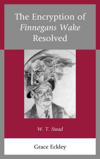 Book Cover for The Encryption of Finnegans Wake Resolved by Grace Eckley
