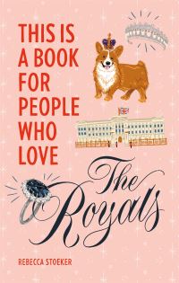 Book Cover for This Is a Book for People Who Love the Royals by Rebecca Stoeker