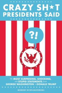 Book Cover for Crazy Sh*t Presidents Said by Robert Schnakenberg, Victor Juhasz