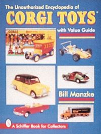 Book Cover for The Unauthorized Encyclopedia of Corgi Toys by Bill Manzke