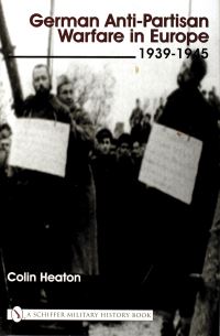 Book Cover for German Anti-Partisan Warfare in Europe, 1939-1945 by Colin D Heaton