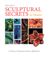 Book Cover for Sculptural Secrets for Mosaics by Julee Latimer
