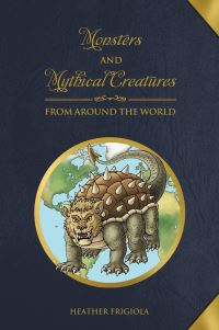 Book Cover for Monsters and Mythical Creatures from Around the World by Heather Frigiola