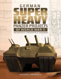Book Cover for German Super Heavy Panzer Projects of World War II by Michael Fröhlich