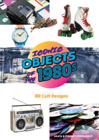 Book Cover for Iconic Objects of the 1980S by Pierre Toromanoff, Agata Toromanoff